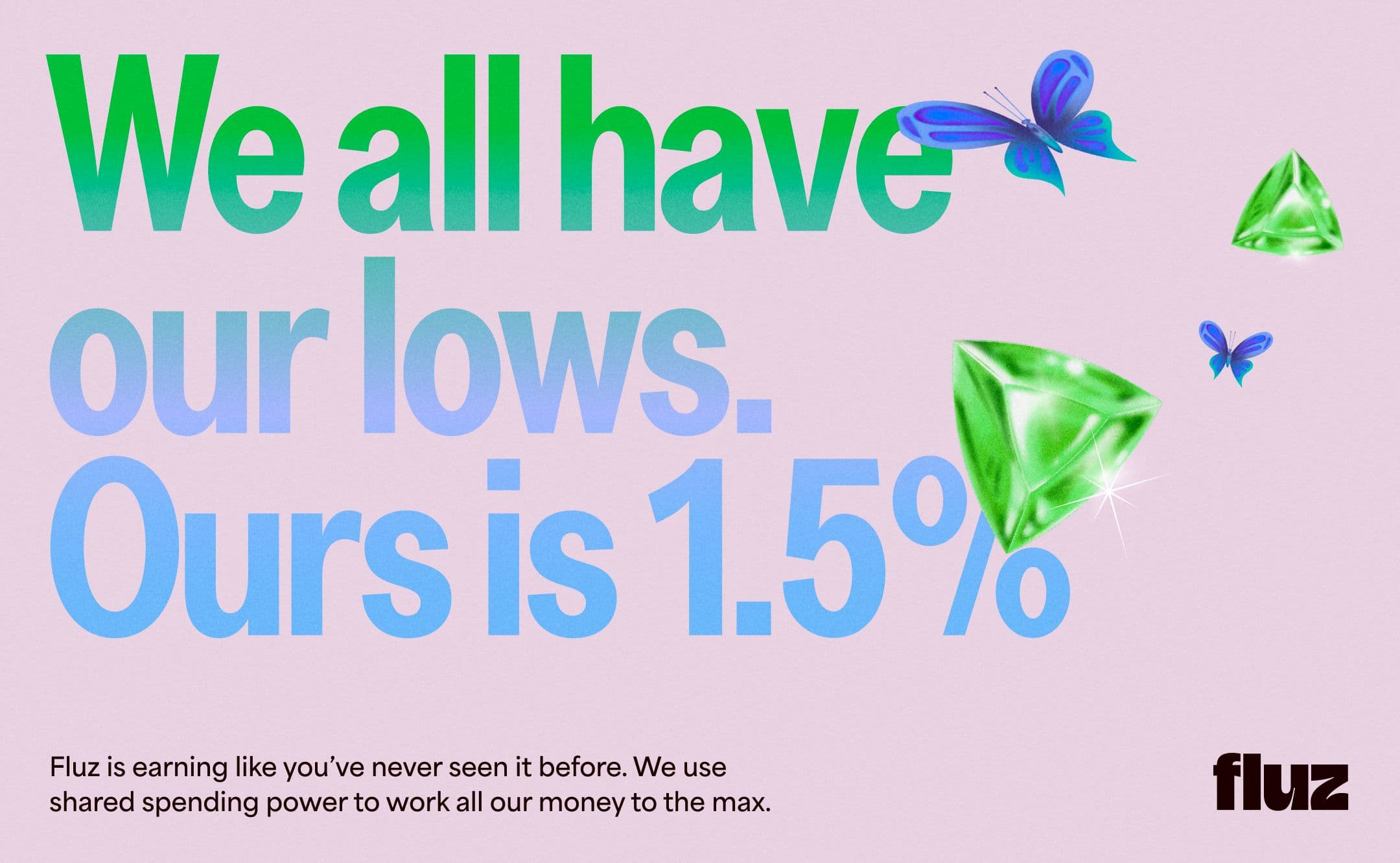Text graphic with large green and blue text reading We all have our lows. Ours is 1.5%, alongside floating butterflies and green gems. Below, small text describes Fluz’s savings program.