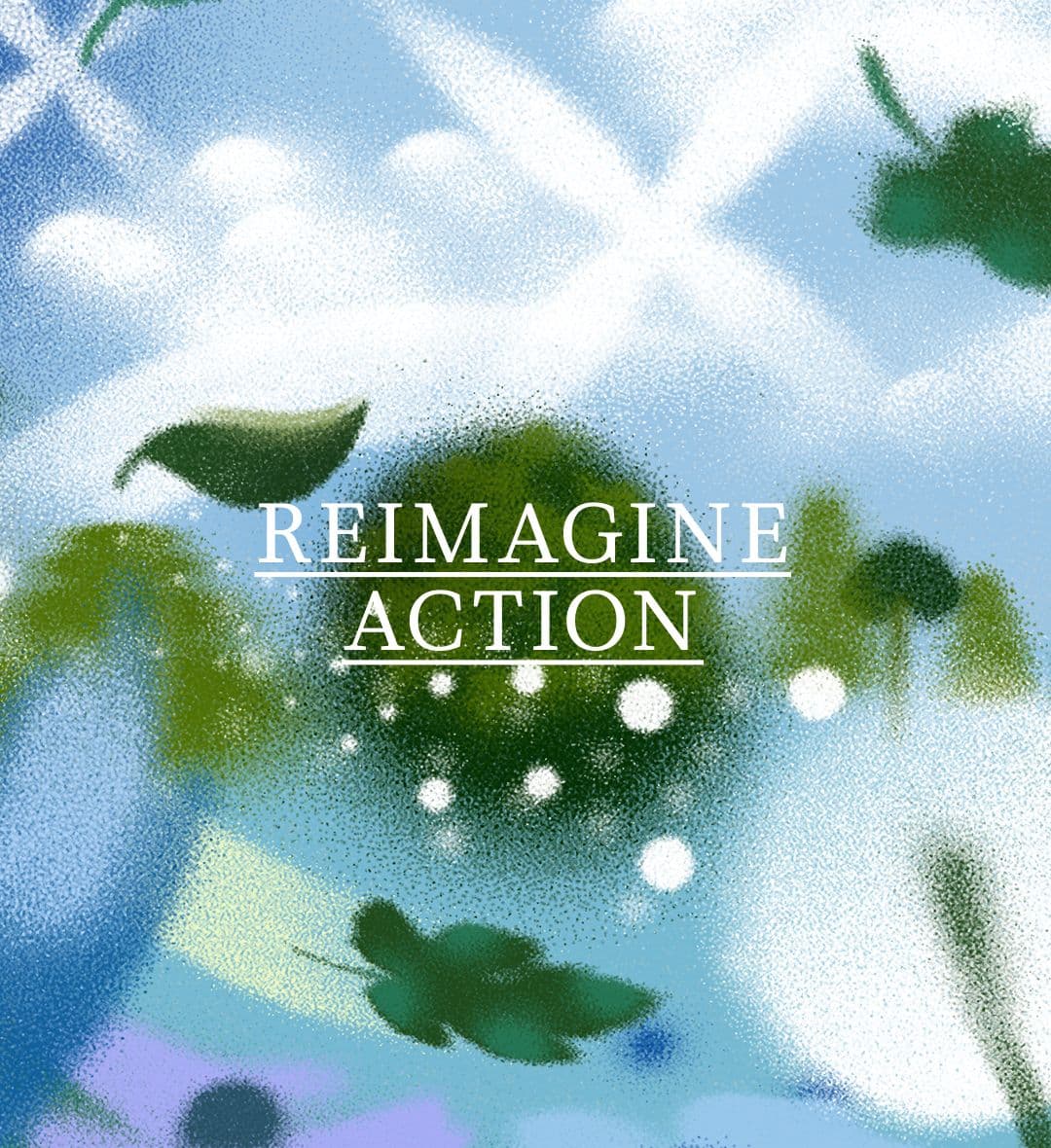 Blue and green abstract digital artwork of leaves and clouds, with centered white text: ‘REIMAGINE ACTION.’