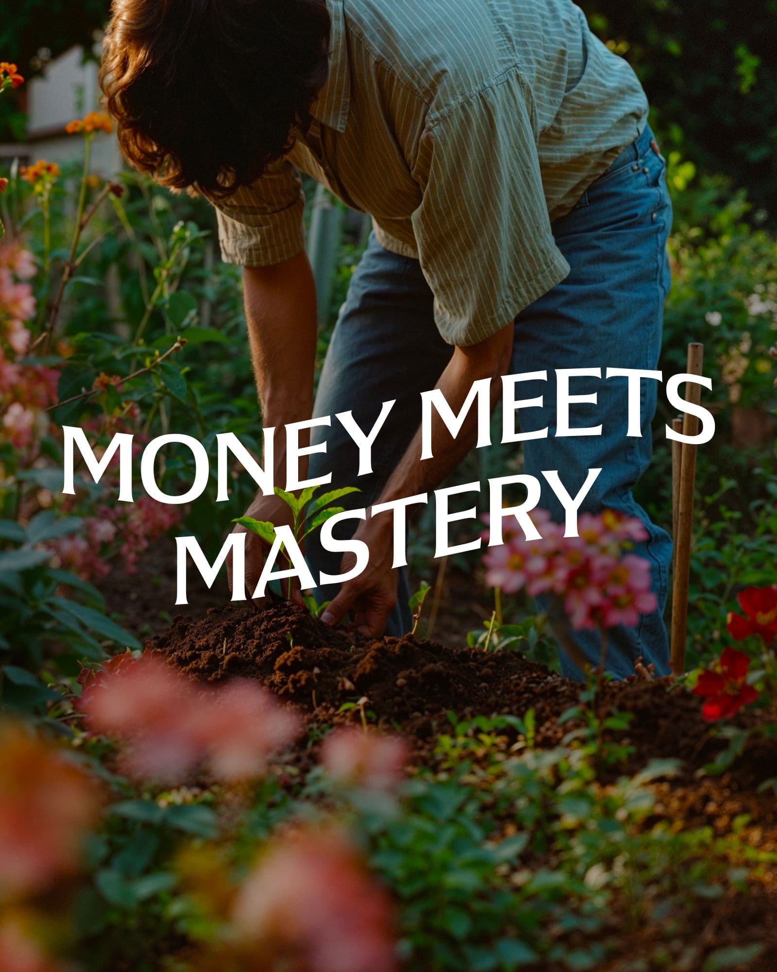 A person gardening among colorful flowers, bending over to plant in the soil. Overlaid white text reads "Money meets mastery".